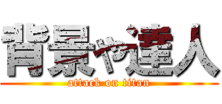 背景や達人 (attack on titan)