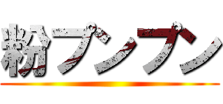 粉プンプン ()