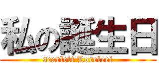 私の誕生日 (scarlett Loreleei)