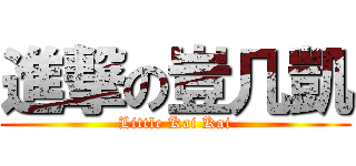 進撃の豈几凱 (Little Kai Kai)