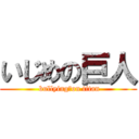 いじめの巨人 ( bullying　on titan)