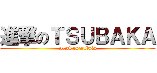 進撃のＴＳＵＢＡＫＡ (attack on tsubaka)