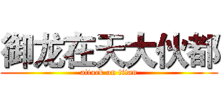 御龙在天大伙都 (attack on titan)