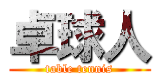 卓球人 (table tennis)