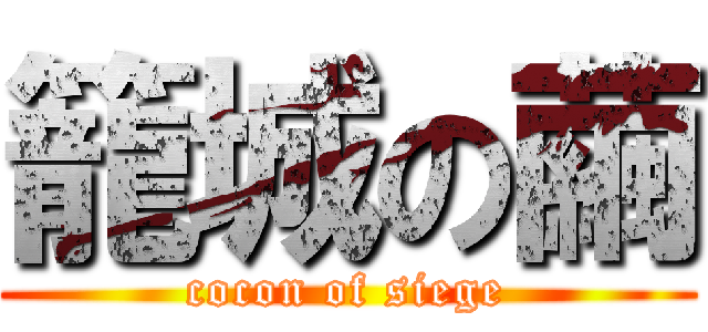 籠城の繭 (cocon of siege)