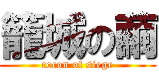 籠城の繭 (cocon of siege)