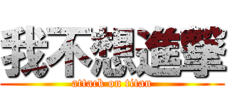 我不想進撃 (attack on titan)