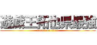 遊戯王拓也県最強 (attack on titan)