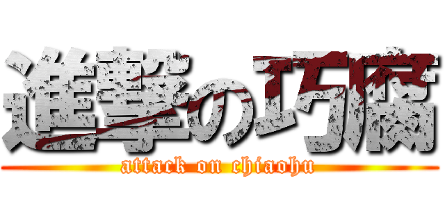 進撃の巧腐 (attack on chiaohu)