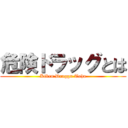 危険ドラッグとは (Kiken Draggu Toha)