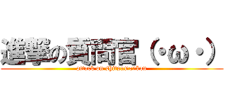 進撃の質問官（・ω・） (attack on shitsumonkan)