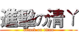 進擊の清ㄚ (attack on titan)