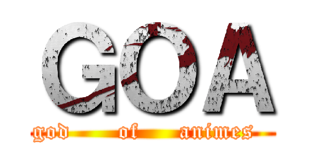 ＧＯＡ (god      of     animes  )