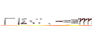 ｜￣｜Σ・∴’、－＝≡͟͟͞͞（☝ ՞ਊ ՞）☝ (ふぁぼれ)