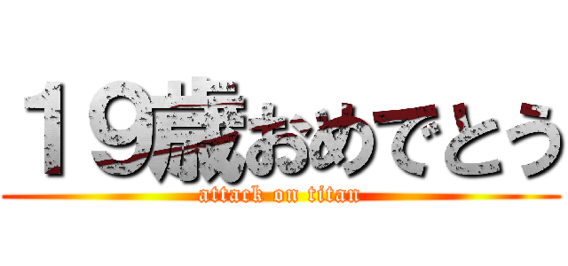 １９歳おめでとう (attack on titan)