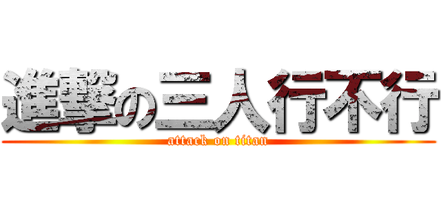 進撃の三人行不行 (attack on titan)