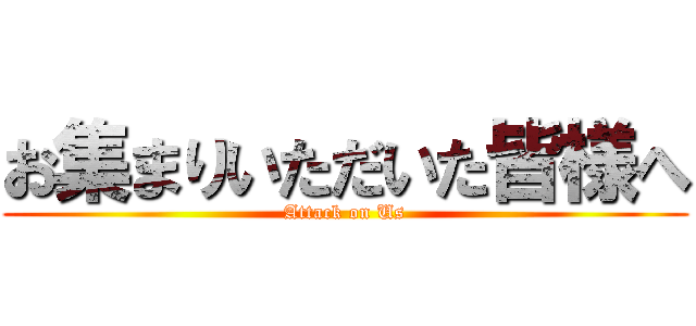 お集まりいただいた皆様へ (Attack on Us)