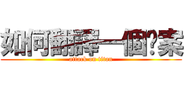 如何翻譯一個檔案 (attack on titan)