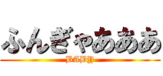 ふんぎゃあああ (BABY)