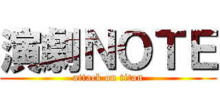 演劇ＮＯＴＥ (attack on titan)