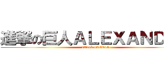 進撃の巨人ＡＬＥＸＡＮＤＥＲ (attack on titan)