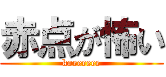 赤点が怖い (koeeeeee)