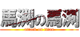 馬渕の馬渕 (attack on titan)