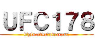 ＵＦＣ１７８ (bigfoot　vs　overeem　)