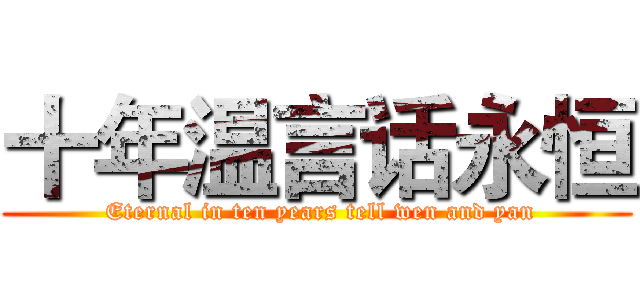 十年温言话永恒 ( Eternal in ten years tell wen and yan)