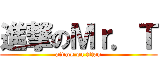 進撃のＭｒ．Ｔ (attack on titan)