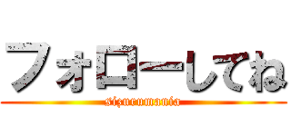 フォローしてね (sizurumania)