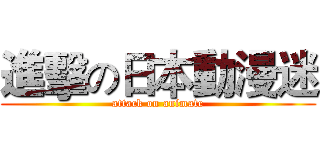 進擊の日本動漫迷 (attack on animate)