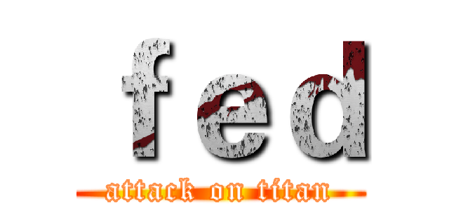 ｆｅｄ (attack on titan)