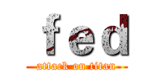 ｆｅｄ (attack on titan)