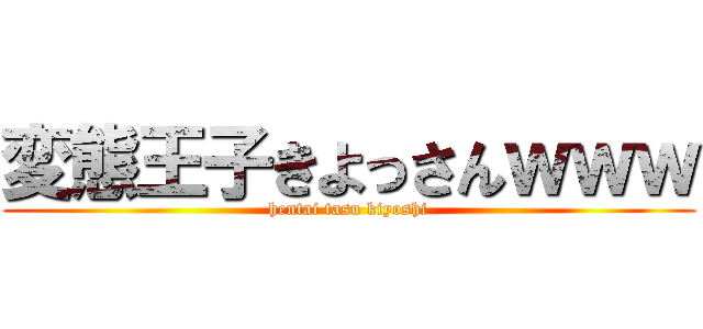 変態王子きよっさんｗｗｗ (hentai tasu kiyoshi)