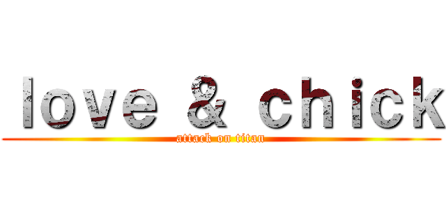 ｌｏｖｅ ＆ ｃｈｉｃｋ (attack on titan)