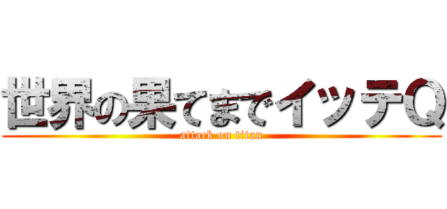 世界の果てまでイッテＱ (attack on titan)