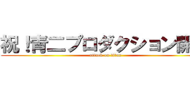 祝！青二プロダクション開所 (attack on titan)