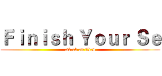 Ｆｉｎｉｓｈ Ｙｏｕｒ Ｓｅ (attack on titan)