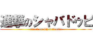 進撃のシャバドゥビ (attack on Shabadoobie)
