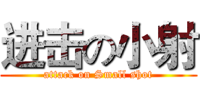 进击の小射 (attack on Small shot)