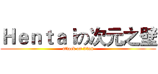 Ｈｅｎｔａｉの次元之壁 (attack on titan)