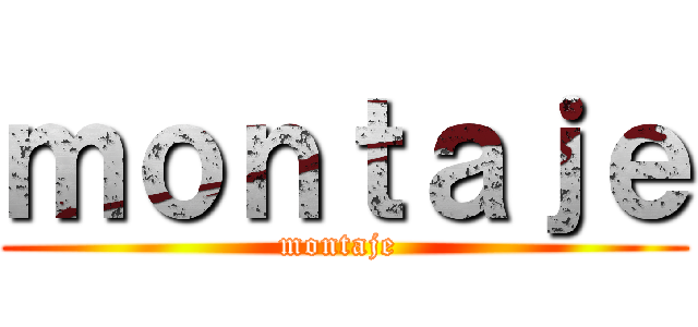 ｍｏｎｔａｊｅ (montaje )