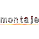 ｍｏｎｔａｊｅ (montaje )