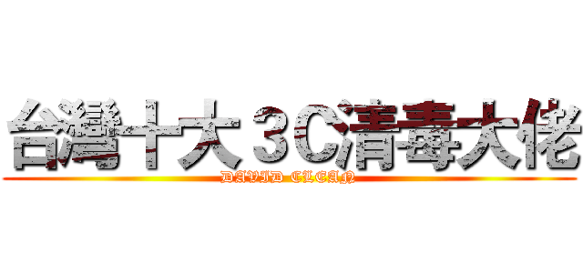 台灣十大３Ｃ清毒大佬 (DAVID CLEAN)