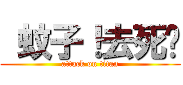  蚊子！去死吧 (attack on titan)