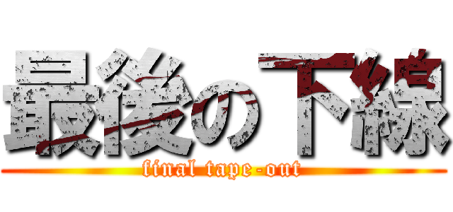 最後の下線 (final tape-out)