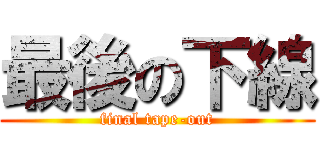 最後の下線 (final tape-out)