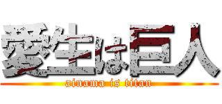 愛生は巨人 (ainama is titan)