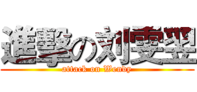 進擊の刘雯翌 (attack on Wendy)